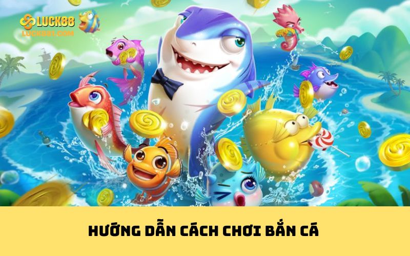 Hướng dẫn cách chơi bắn cá